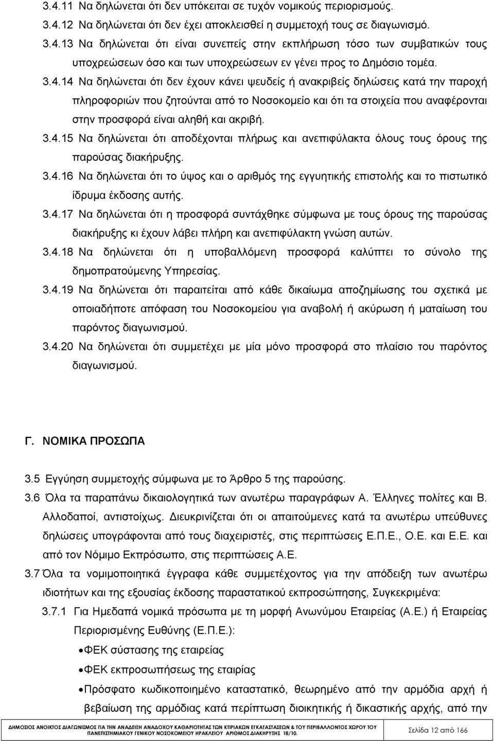 ακριβή. 3.4.15 Να δηλώνεται ότι αποδέχονται πλήρως και ανεπιφύλακτα όλους τους όρους της παρούσας διακήρυξης. 3.4.16 Να δηλώνεται ότι το ύψος και ο αριθµός της εγγυητικής επιστολής και το πιστωτικό ίδρυµα έκδοσης αυτής.
