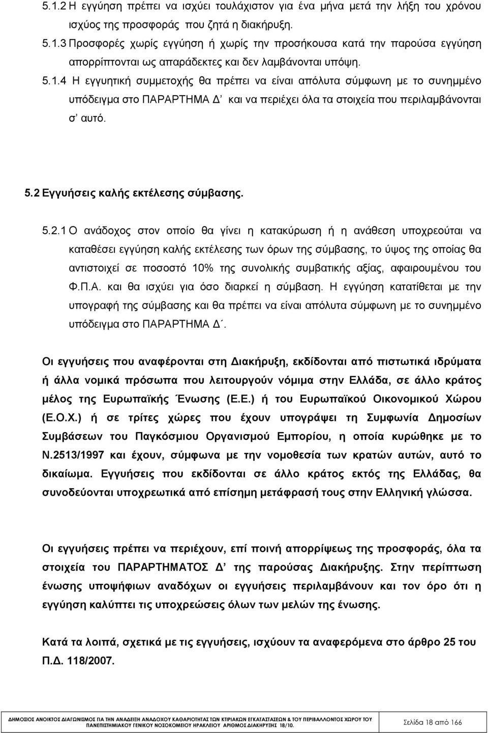 2 Εγγυήσεις καλής εκτέλεσης σύµβασης. 5.2.1 Ο ανάδοχος στον οποίο θα γίνει η κατακύρωση ή η ανάθεση υποχρεούται να καταθέσει εγγύηση καλής εκτέλεσης των όρων της σύµβασης, το ύψος της οποίας θα