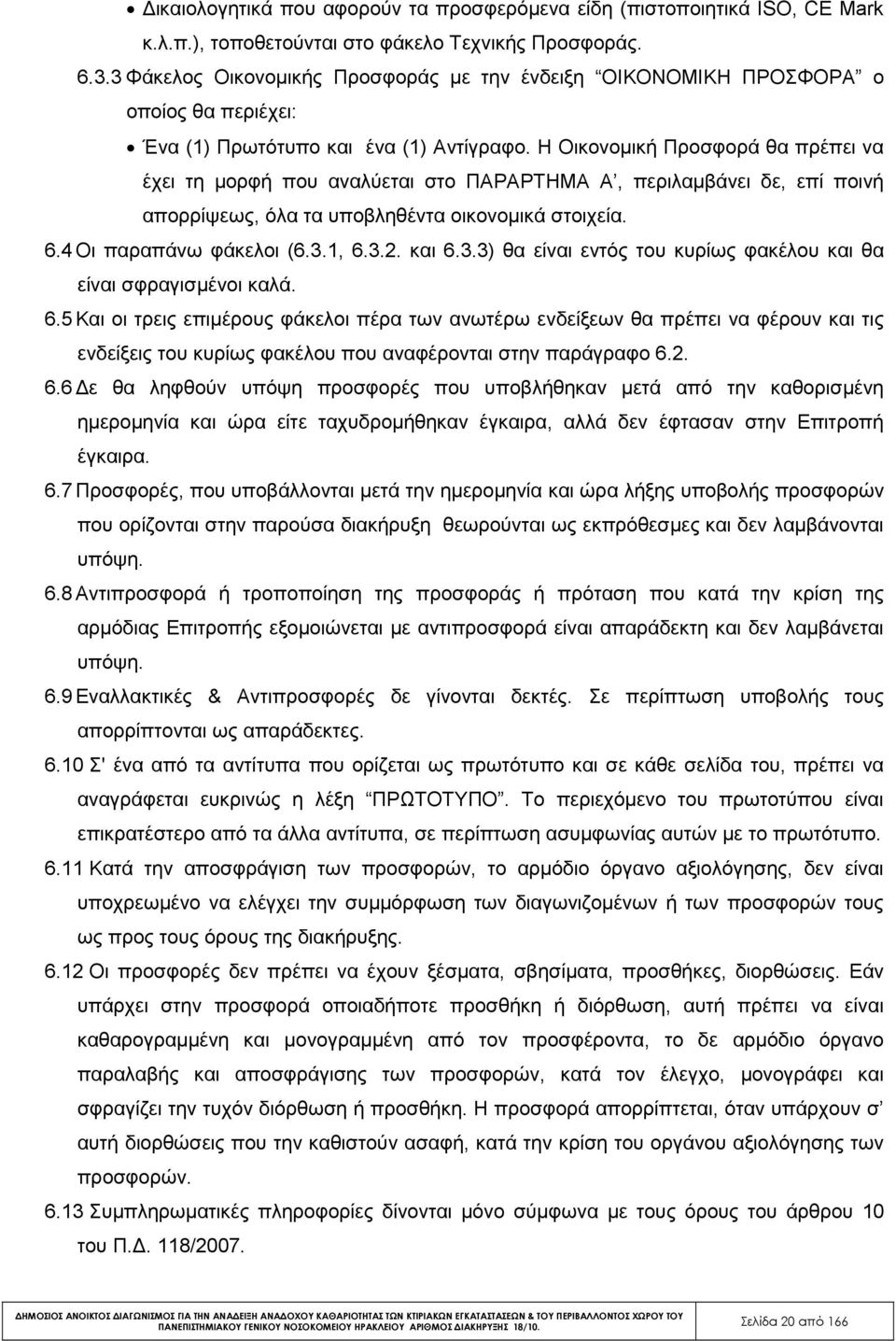 Η Οικονοµική Προσφορά θα πρέπει να έχει τη µορφή που αναλύεται στο ΠΑΡΑΡΤΗΜΑ Α, περιλαµβάνει δε, επί ποινή απορρίψεως, όλα τα υποβληθέντα οικονοµικά στοιχεία. 6.4 Οι παραπάνω φάκελοι (6.3.1, 6.3.2.