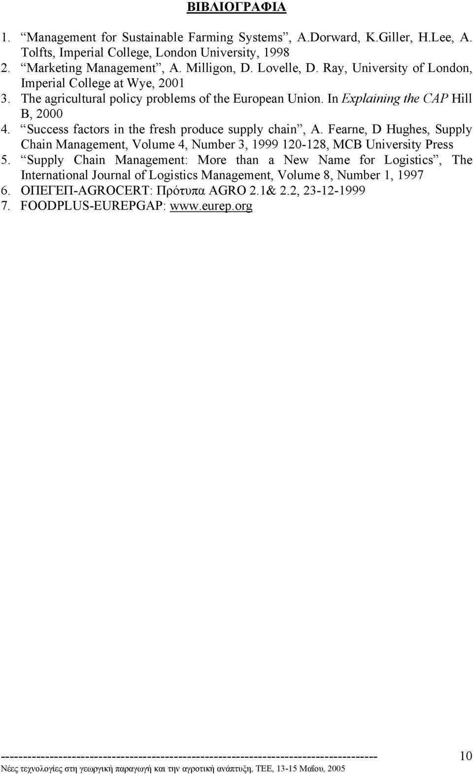 Success factors in the fresh produce supply chain, A. Fearne, D Hughes, Supply Chain Management, Volume 4, Number 3, 1999 120-128, MCB University Press 5.