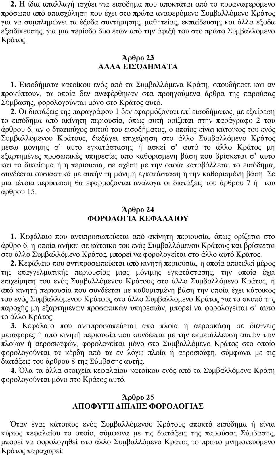 Eισοδήματα κατοίκου ενός από τα Συμβαλλόμενα Kράτη, οπουδήποτε και αν προκύπτουν, τα οποία δεν αναφέρθηκαν στα προηγούμενα άρθρα της παρούσας Σύμβασης, φορολογούνται μόνο στο Kράτος αυτό. 2.