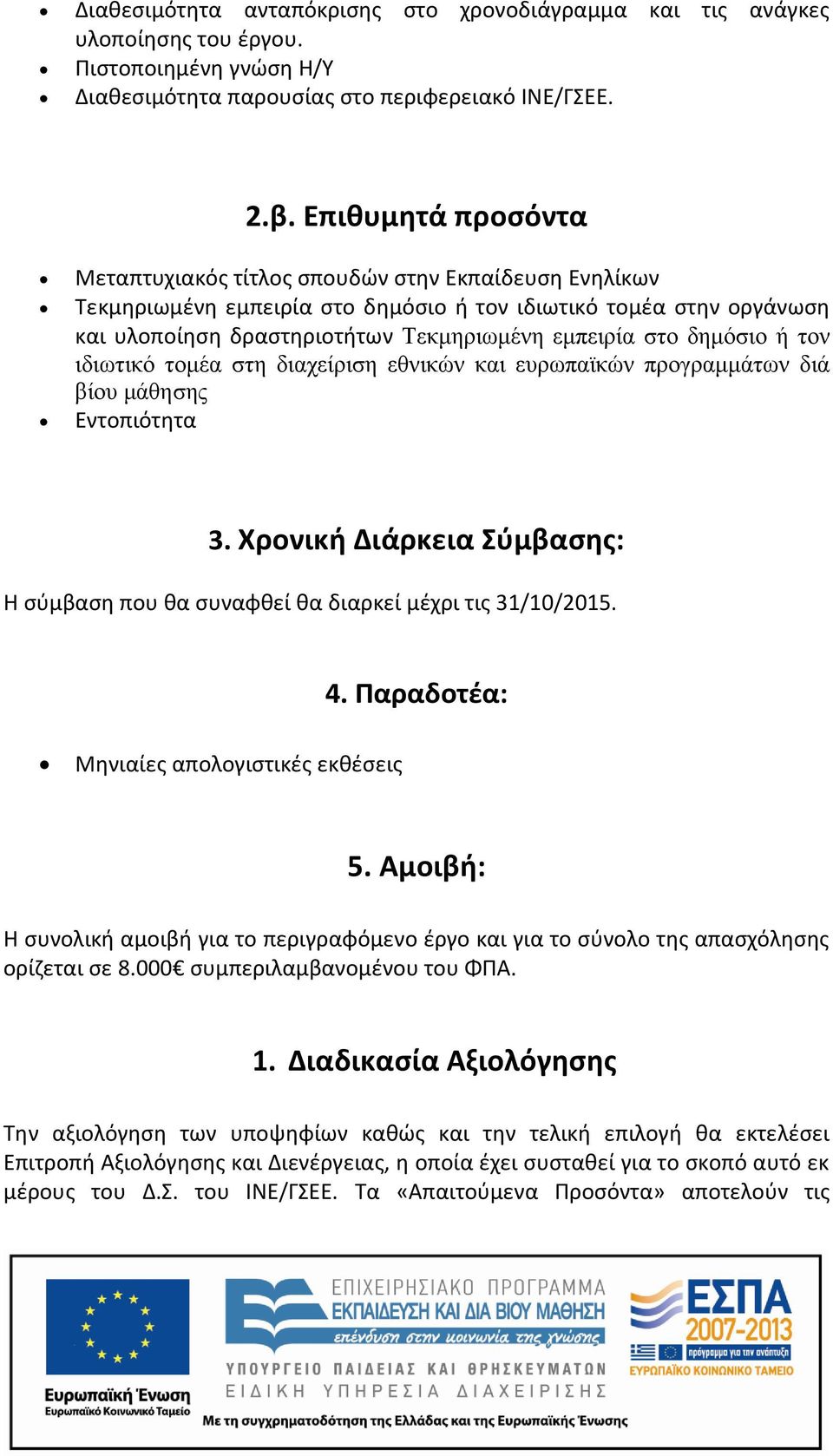 δημόσιο ή τον ιδιωτικό τομέα στη διαχείριση εθνικών και ευρωπαϊκών προγραμμάτων διά βίου μάθησης Εντοπιότητα 3. Χρονική Διάρκεια Σύμβασης: Η σύμβαση που θα συναφθεί θα διαρκεί μέχρι τις 31/10/2015. 4.
