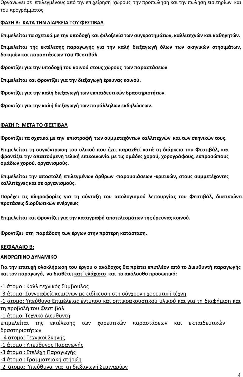 Επιμελείται της εκτέλεσης παραγωγής για την καλή διεξαγωγή όλων των σκηνικών στησιμάτων, δοκιμών και παραστάσεων του Φεστιβάλ Φροντίζει για την υποδοχή του κοινού στους χώρους των παραστάσεων