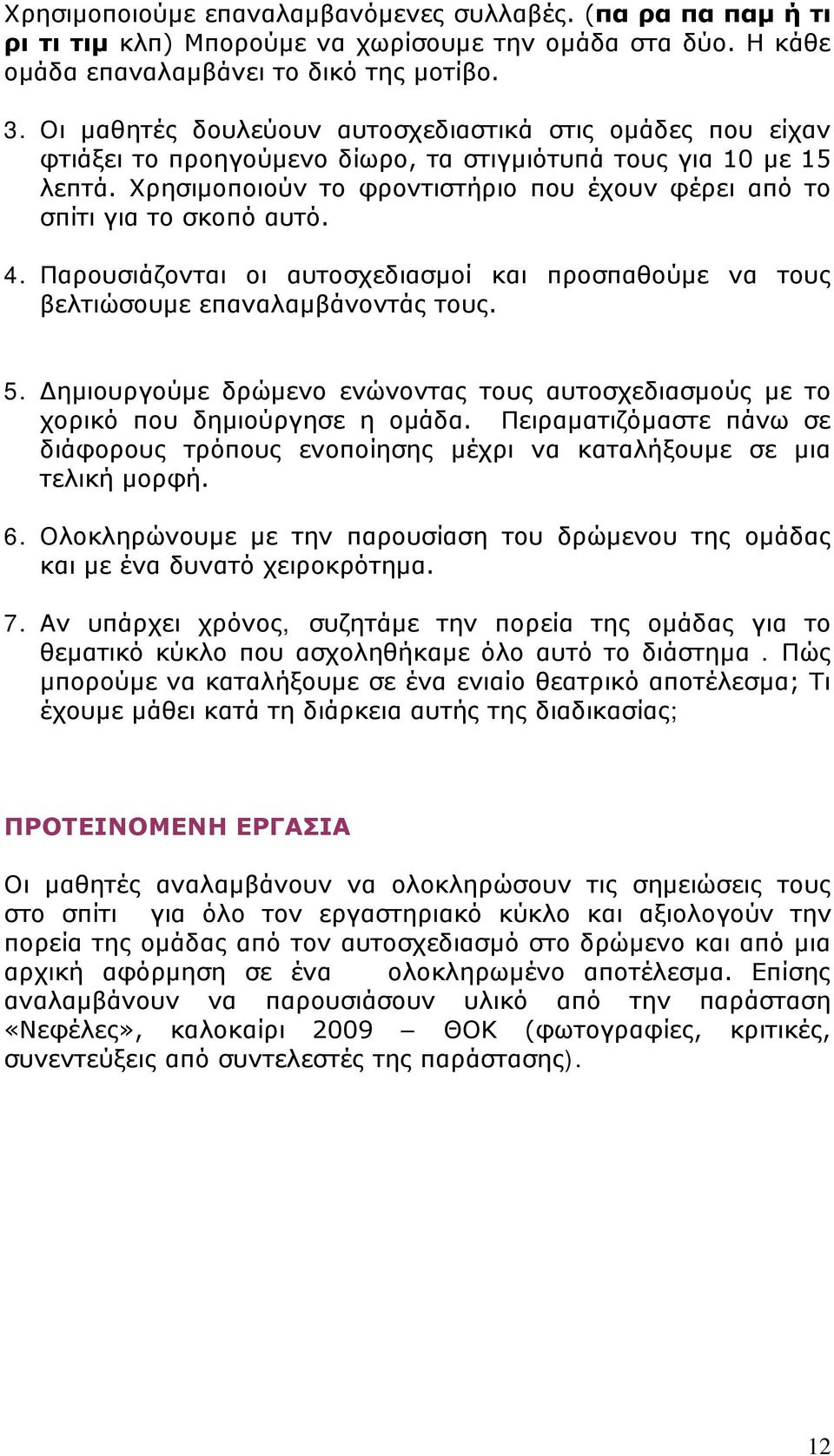 Χρησιμοποιούν το φροντιστήριο που έχουν φέρει από το σπίτι για το σκοπό αυτό. 4. Παρουσιάζονται οι αυτοσχεδιασμοί και προσπαθούμε να τους βελτιώσουμε επαναλαμβάνοντάς τους. 5.