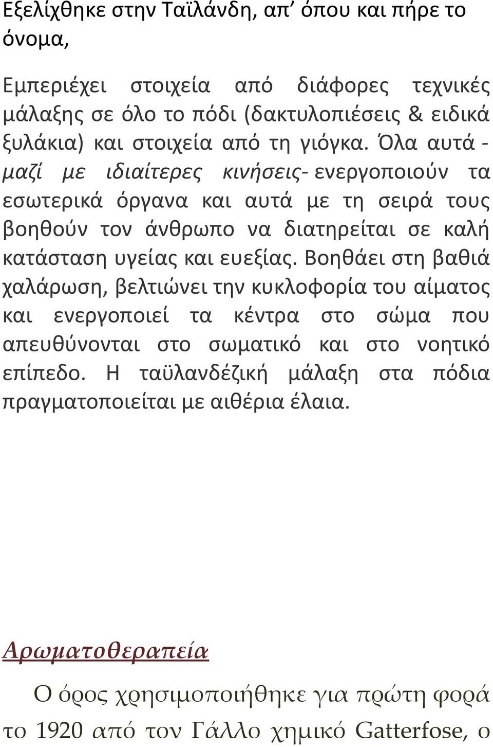 Όλα αυτά - μαζί με ιδιαίτερες κινήσεις- ενεργοποιούν τα εσωτερικά όργανα και αυτά με τη σειρά τους βοηθούν τον άνθρωπο να διατηρείται σε καλή κατάσταση υγείας και