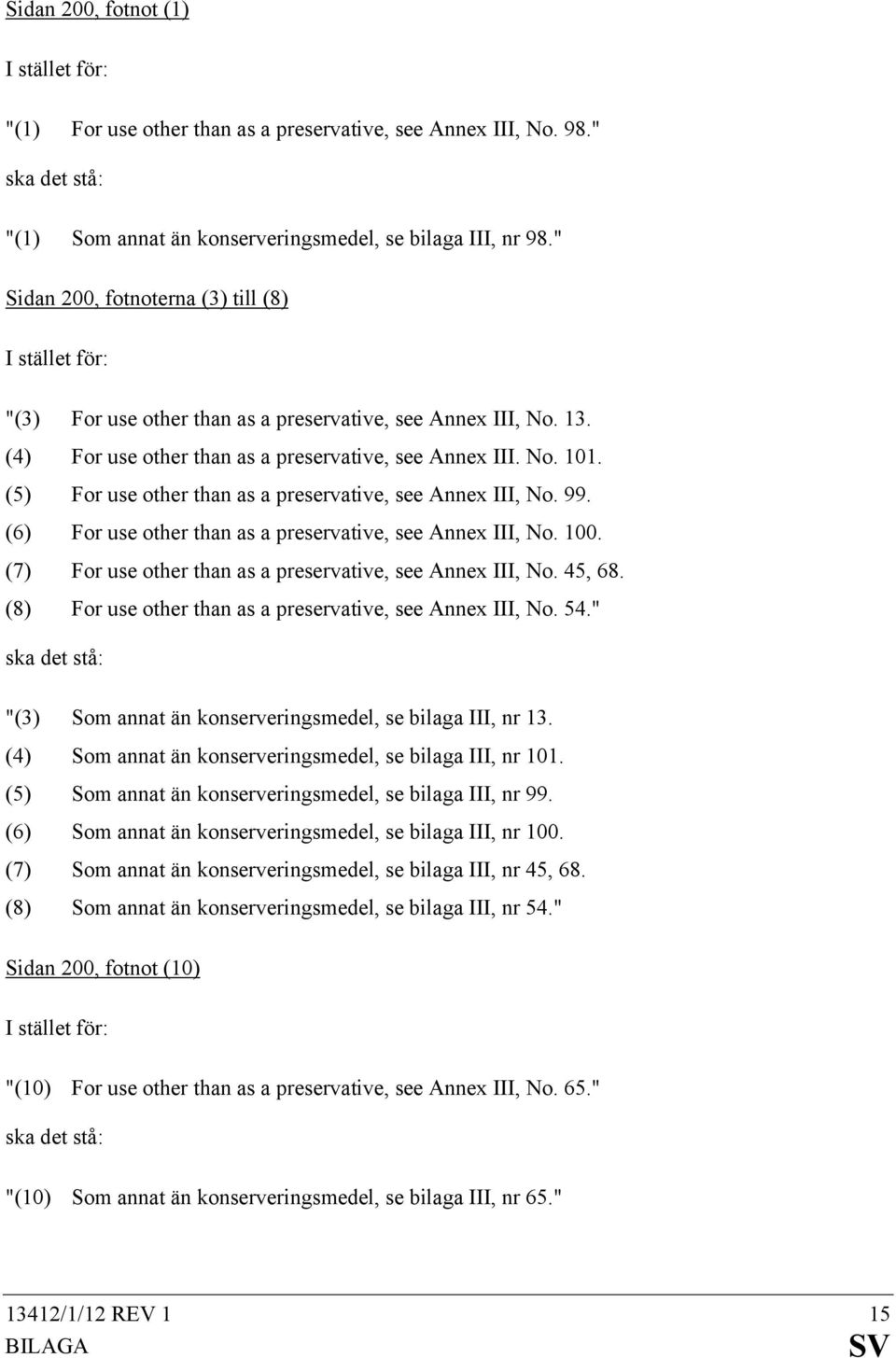 (5) For use other than as a preservative, see Annex III, No. 99. (6) For use other than as a preservative, see Annex III, No. 100. (7) For use other than as a preservative, see Annex III, No. 45, 68.