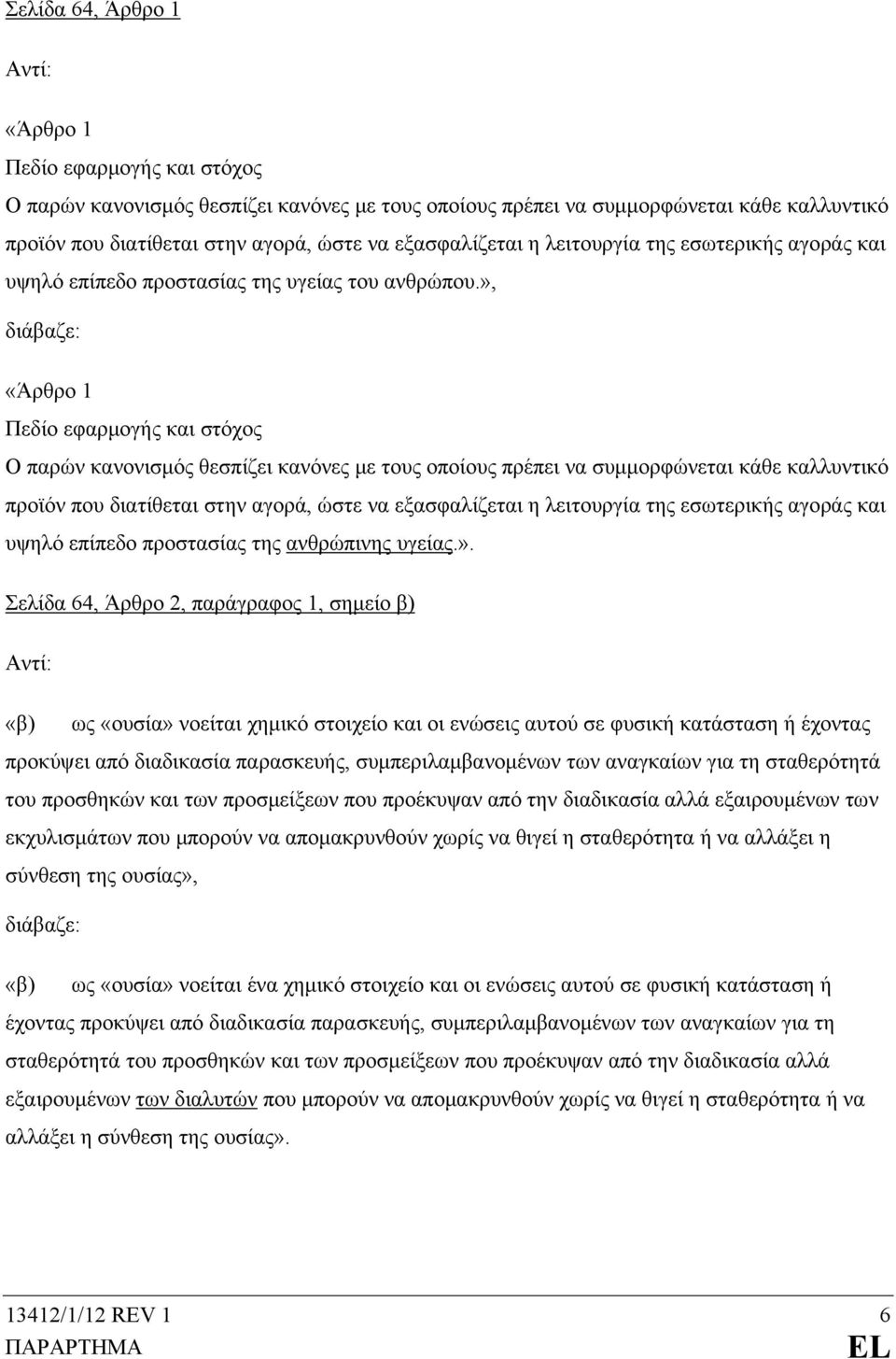 », «Άρθρο 1 Πεδίο εφαρμογής και στόχος Ο παρών κανονισμός θεσπίζει κανόνες με τους οποίους πρέπει να συμμορφώνεται κάθε καλλυντικό προϊόν που διατίθεται στην αγορά, ώστε να εξασφαλίζεται η λειτουργία