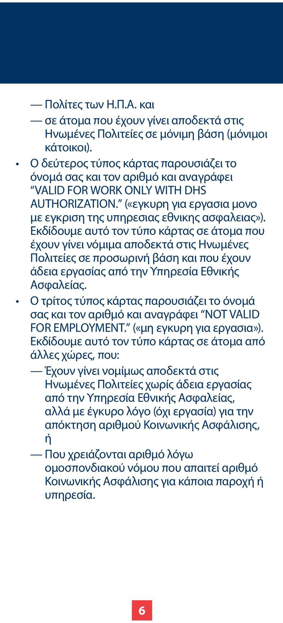 Εκδίδουμε αυτό τον τύπο κάρτας σε άτομα που έχουν γίνει νόμιμα αποδεκτά στις Ηνωμένες Πολιτείες σε προσωρινή βάση και που έχουν άδεια εργασίας από την Υπηρεσία Εθνικής Ασφαλείας.