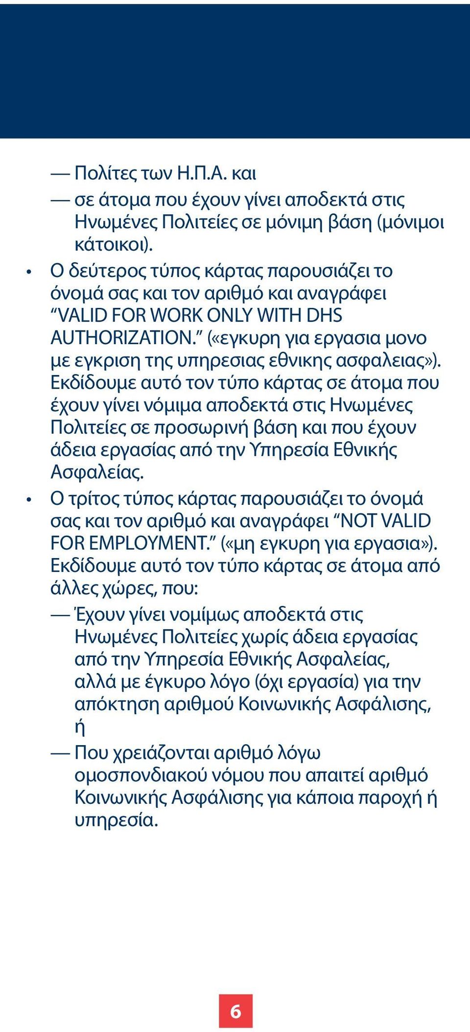 Εκδίδουμε αυτό τον τύπο κάρτας σε άτομα που έχουν γίνει νόμιμα αποδεκτά στις Ηνωμένες Πολιτείες σε προσωρινή βάση και που έχουν άδεια εργασίας από την Υπηρεσία Εθνικής Ασφαλείας.