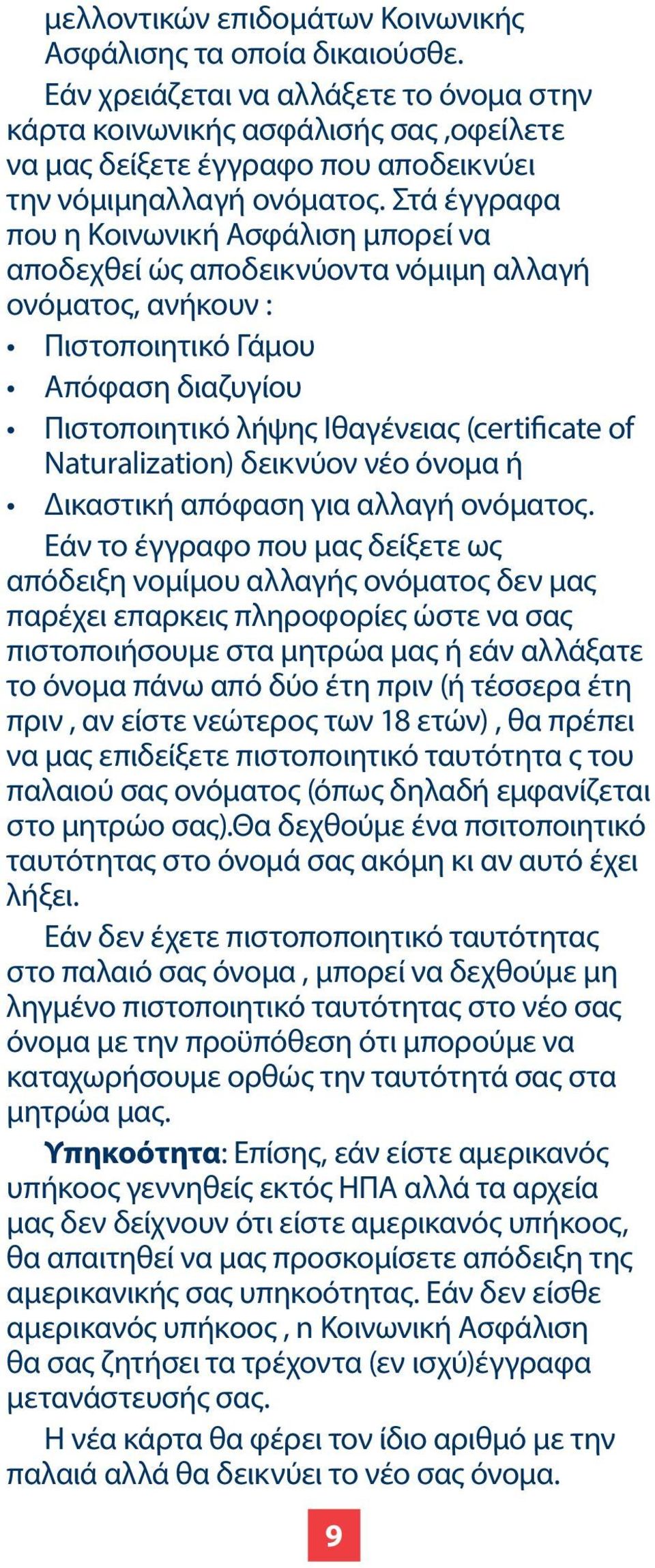 Στά έγγραφα που η Κοινωνική Ασφάλιση μπορεί να αποδεχθεί ώς αποδεικνύοντα νόμιμη αλλαγή ονόματος, ανήκουν : Πιστοποιητικό Γάμου Απόφαση διαζυγίου Πιστοποιητικό λήψης Ιθαγένειας (certificate of