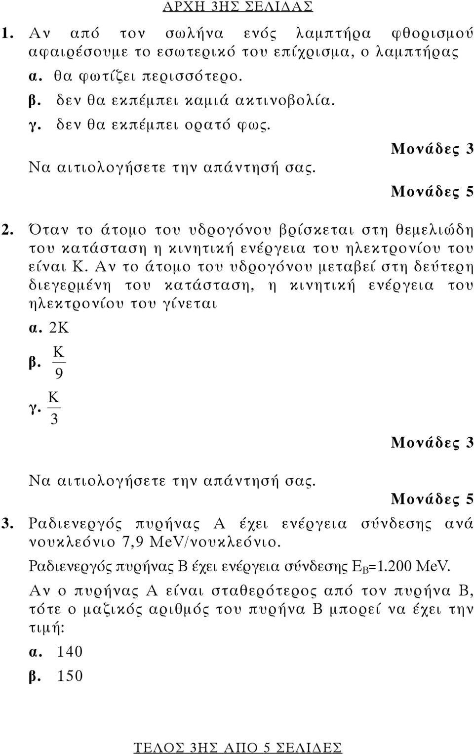 Αν το άτομο του υδρογόνου μεταβεί στη δεύτερη διεγερμένη του κατάσταση, η κινητική ενέργεια του ηλεκτρονίου του γίνεται α. 2Κ β. 9 Κ γ. Κ 3 3.