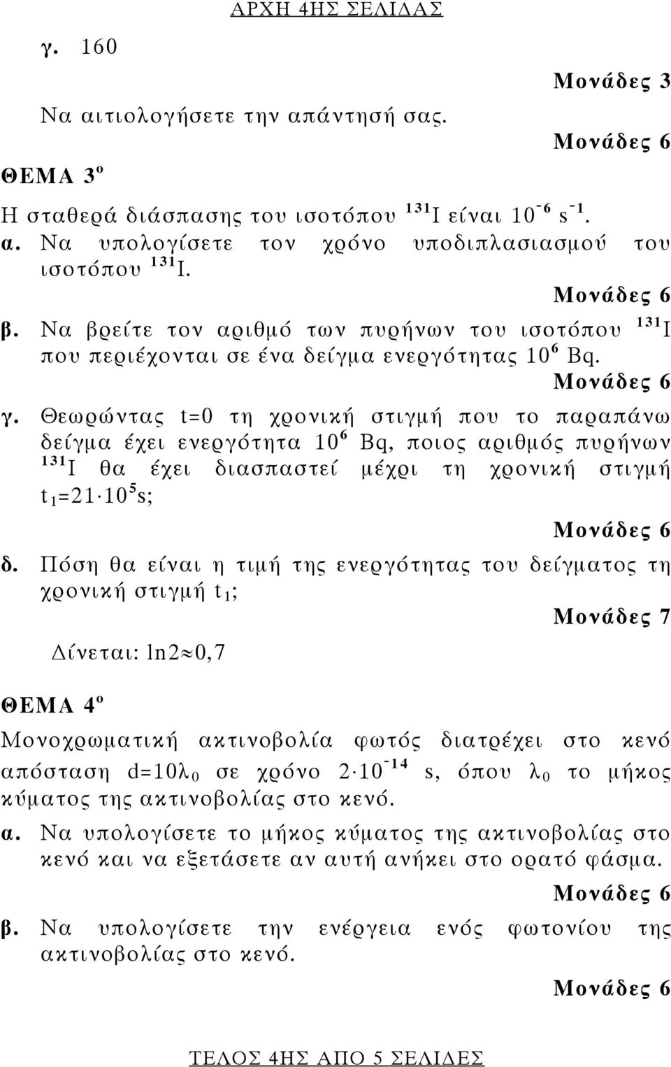 Θεωρώντας t=0 τη χρονική στιγμή που το παραπάνω δείγμα έχει ενεργότητα 10 6 Βq, ποιος αριθμός πυρήνων 131 Ι θα έχει διασπαστεί μέχρι τη χρονική στιγμή t 1 =21 10 5 s; δ.