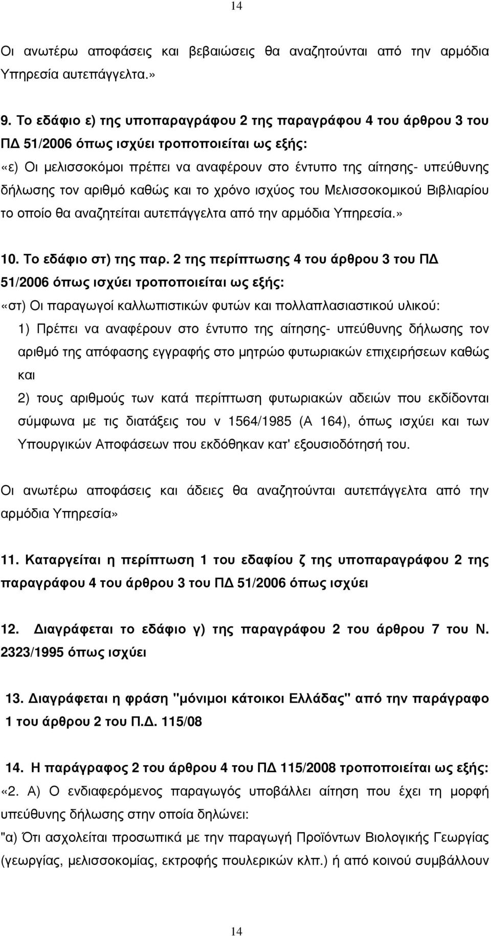 αριθµό καθώς και το χρόνο ισχύος του Μελισσοκοµικού Βιβλιαρίου το οποίο θα αναζητείται αυτεπάγγελτα από την αρµόδια Υπηρεσία.» 10. Το εδάφιο στ) της παρ.