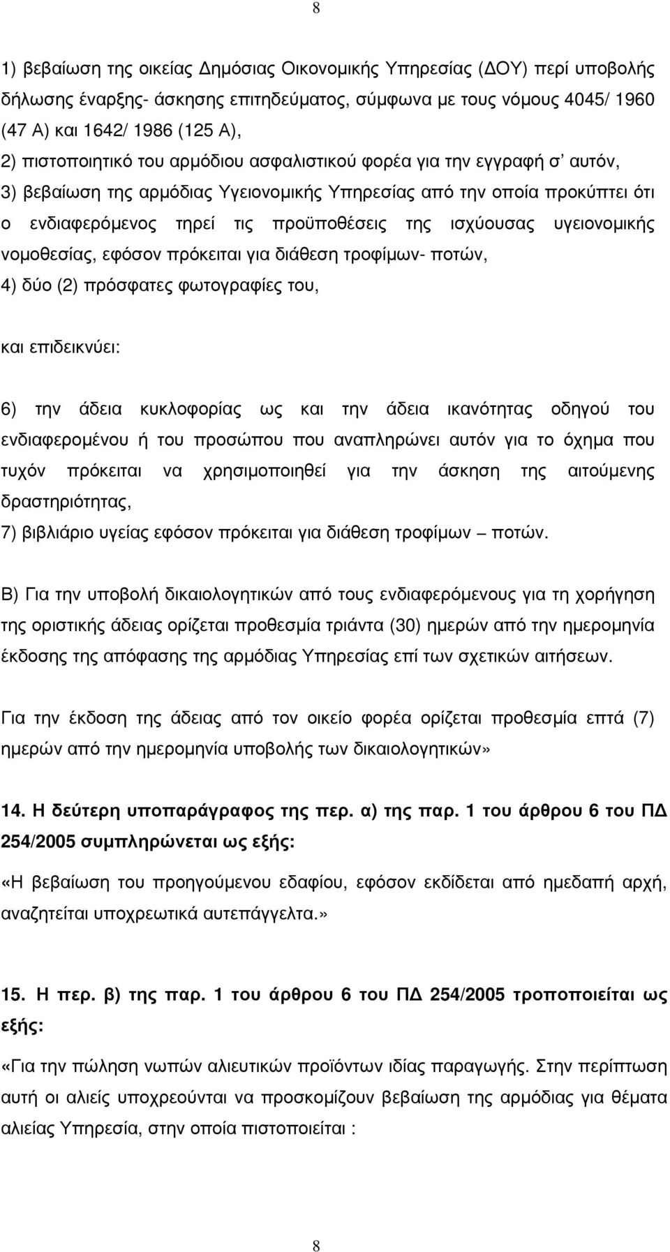 νοµοθεσίας, εφόσον πρόκειται για διάθεση τροφίµων- ποτών, 4) δύο (2) πρόσφατες φωτογραφίες του, και επιδεικνύει: 6) την άδεια κυκλοφορίας ως και την άδεια ικανότητας οδηγού του ενδιαφεροµένου ή του