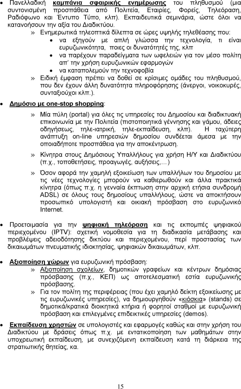 » Ενηµερωτικά τηλεοπτικά δίλεπτα σε ώρες υψηλής τηλεθέασης που: να εξηγούν µε απλή γλώσσα την τεχνολογία, τι είναι ευρυζωνικότητα, ποιες οι δυνατότητές της, κλπ να παρέχουν παραδείγµατα των ωφελειών