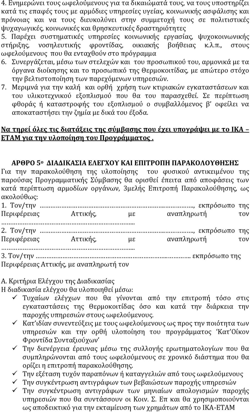 Παρέχει συστηματικές υπηρεσίες κοινωνικής εργασίας, ψυχοκοινωνικής στήριξης, νοσηλευτικής φροντίδας, οικιακής βοήθειας κ.λ.π., στους ωφελούμενους που θα ενταχθούν στο πρόγραμμα 6.