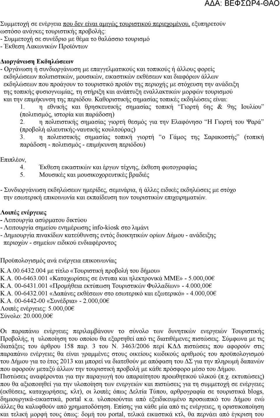 τουριστικό προϊόν της περιοχής με στόχευση την ανάδειξη της τοπικής φυσιογνωμίας, τη στήριξη και ανάπτυξη εναλλακτικών μορφών τουρισμού και την επιμήκυνση της περιόδου.