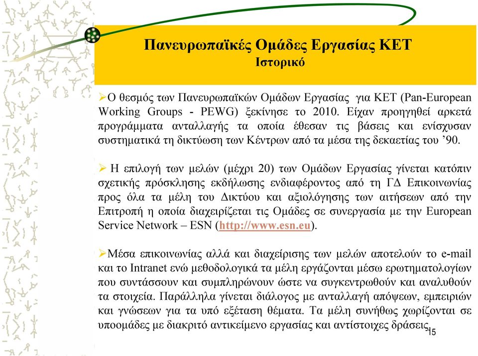 Ηεπιλογήτωνµελών (µέχρι 20) των Οµάδων Εργασίας γίνεται κατόπιν σχετικής πρόσκλησης εκδήλωσης ενδιαφέροντος από τη Γ Επικοινωνίας προς όλα τα µέλη του ικτύου και αξιολόγησης των αιτήσεων από την