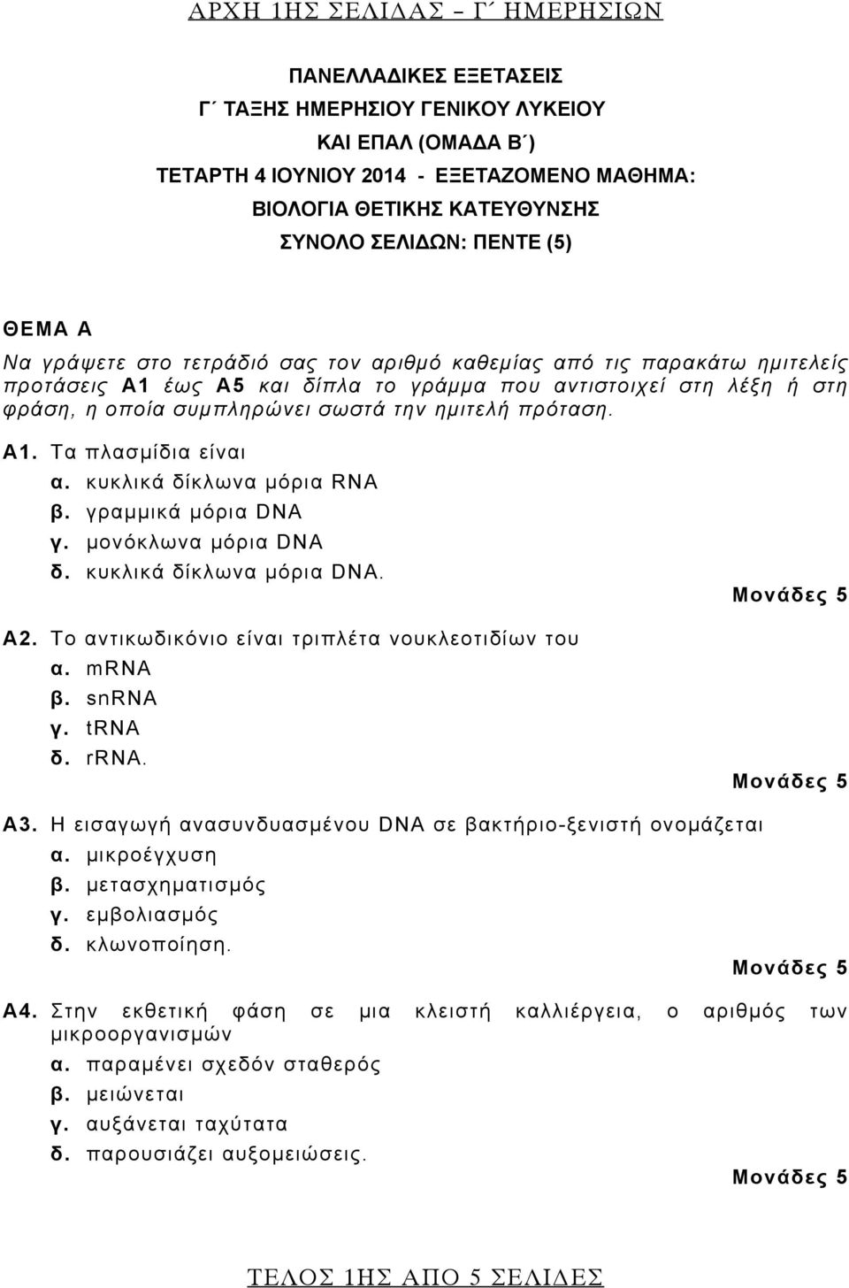 ημιτελή πρόταση. Α1. Τα πλασμίδια είναι α. κυκλικά δίκλωνα μόρια RNA β. γραμμικά μόρια DNA γ. μονόκλωνα μόρια DNA δ. κυκλικά δίκλωνα μόρια DNA. Α2. Το αντικωδικόνιο είναι τριπλέτα νουκλεοτιδίων του α.