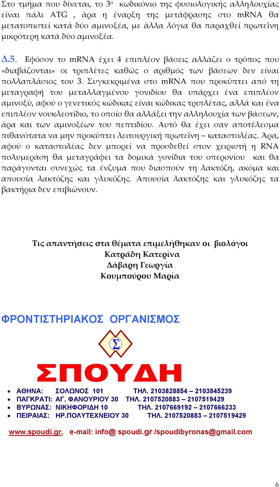 Συγκεκριµέν στο mrn που προκύπτει πό τη µετγρφή του µετλλγµένου γονιδίου θ υπάρχει έν επιπλέον µινοξύ, φού ο γενετικός κώδικς είνι κώδικς τριπλέτς, λλά κι έν επιπλέον νουκλεοτίδιο, το οποίο θ λλάξει