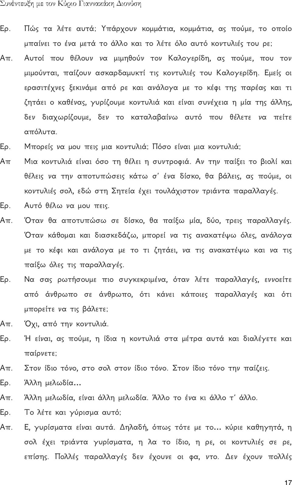 Εμείς οι ερασιτέχνες ξεκινάμε από ρε και ανάλογα με το κέφι της παρέας και τι ζητάει ο καθένας, γυρίζουμε κοντυλιά και είναι συνέχεια η μία της άλλης, δεν διαχωρίζουμε, δεν το καταλαβαίνω αυτό που