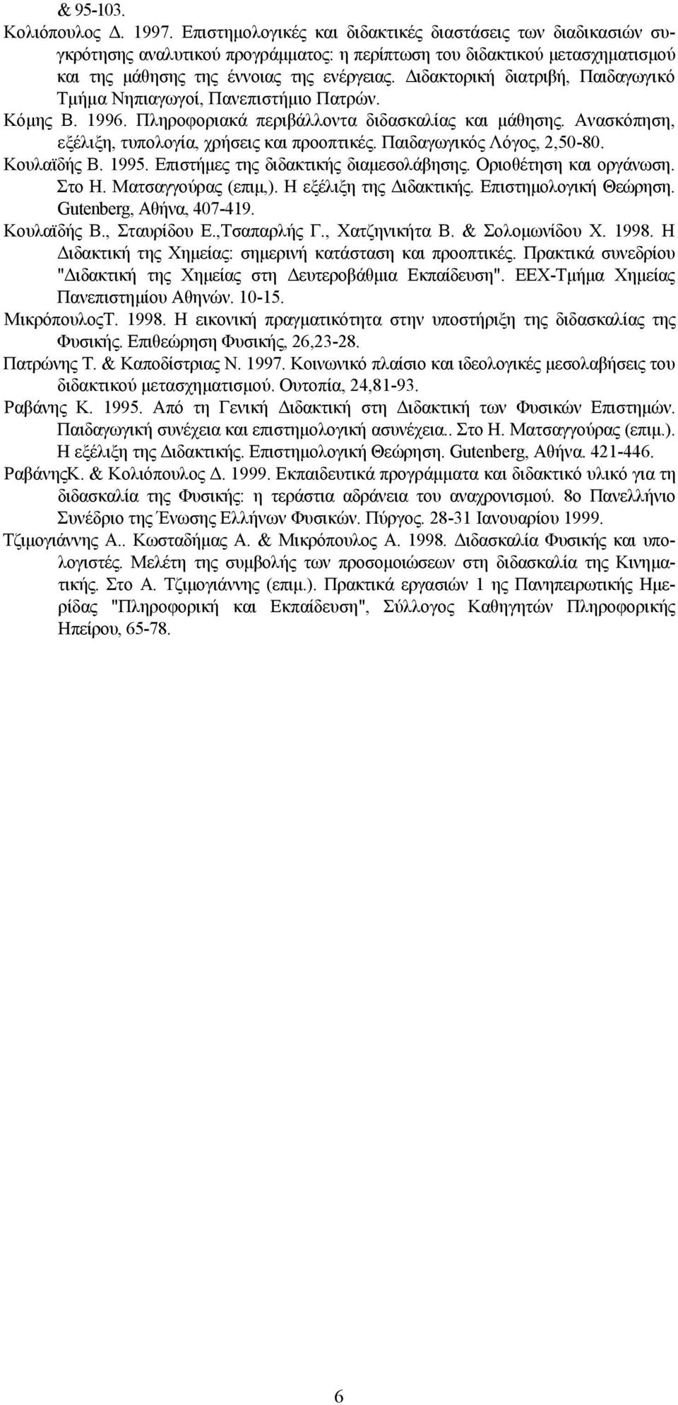 Διδακτορική διατριβή, Παιδαγωγικό Τμήμα Νηπιαγωγοί, Πανεπιστήμιο Πατρών. Κόμης Β. 1996. Πληροφοριακά περιβάλλοντα διδασκαλίας και μάθησης. Ανασκόπηση, εξέλιξη, τυπολογία, χρήσεις και προοπτικές.