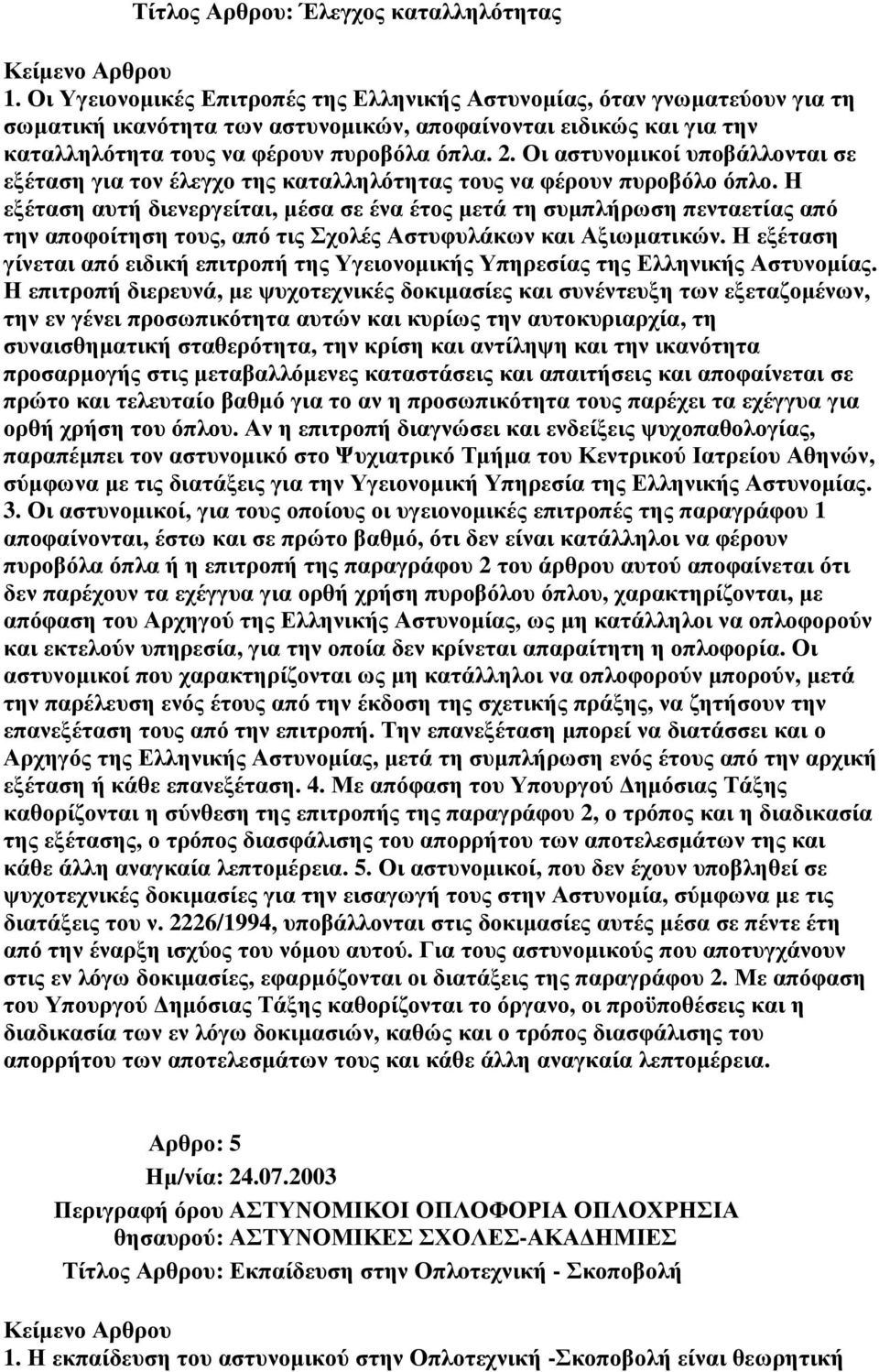 Οι αστυνοµικοί υποβάλλονται σε εξέταση για τον έλεγχο της καταλληλότητας τους να φέρουν πυροβόλο όπλο.