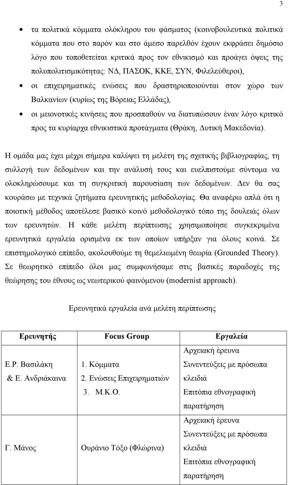 προσπαθούν να διατυπώσουν έναν λόγο κριτικό προς τα κυρίαρχα εθνικιστικά προτάγµατα (Θράκη, Δυτική Μακεδονία).