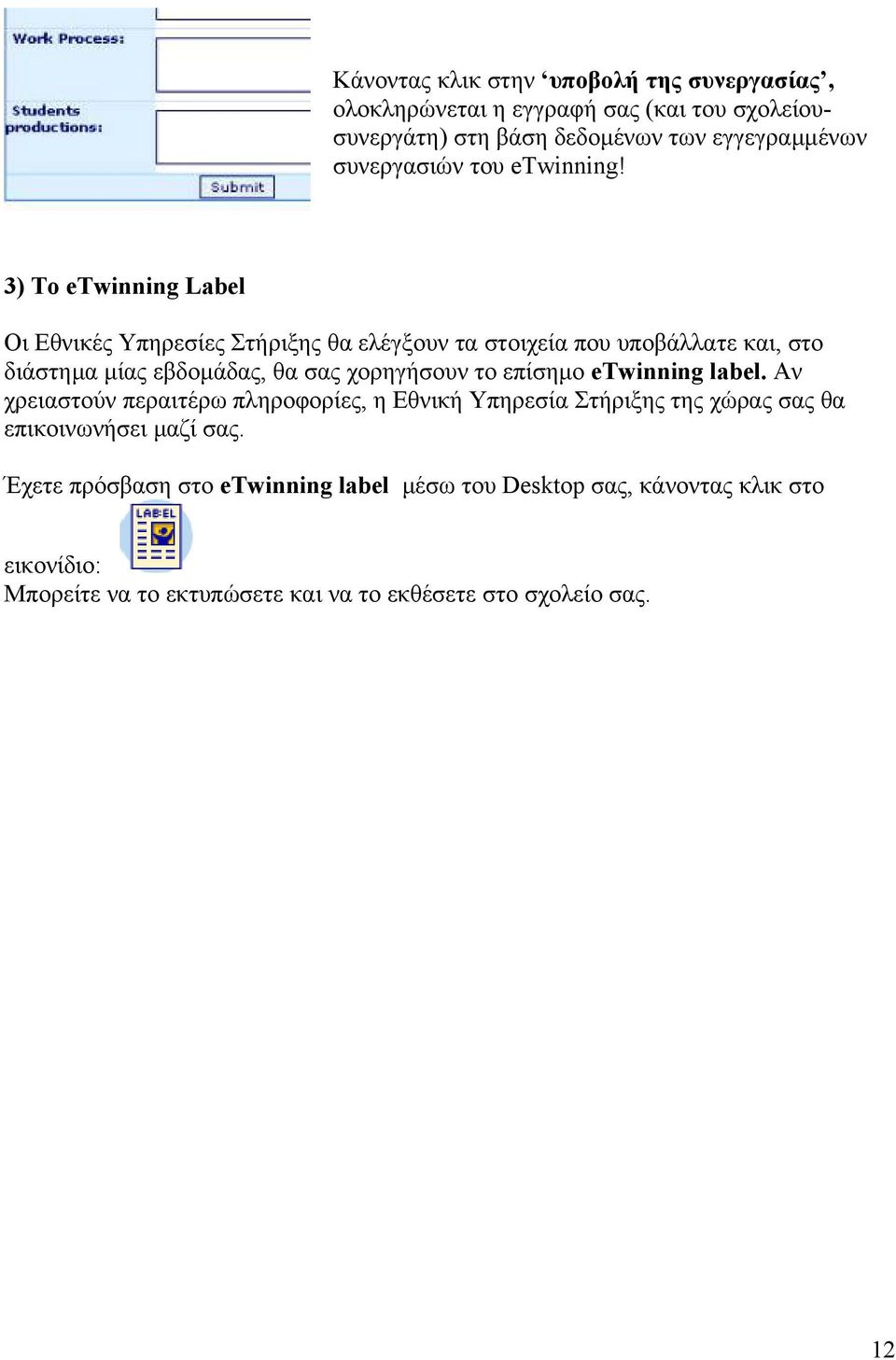 3) Το etwinning Label Οι Εθνικές Υπηρεσίες Στήριξης θα ελέγξουν τα στοιχεία που υποβάλλατε και, στο διάστηµα µίας εβδοµάδας, θα σας χορηγήσουν το