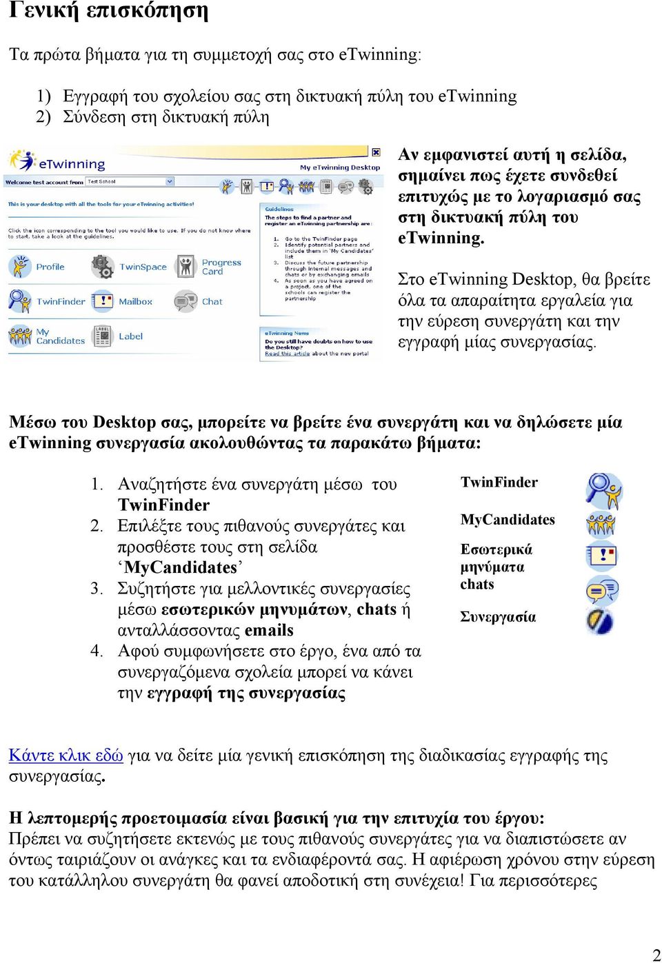 Μέσω του Desktop σας, µπορείτε να βρείτε ένα συνεργάτη και να δηλώσετε µία etwinning συνεργασία ακολουθώντας τα παρακάτω βήµατα: 1. Αναζητήστε ένα συνεργάτη µέσω του TwinFinder 2.
