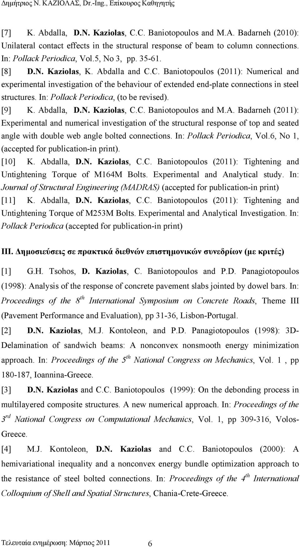 In: Pollack Periodica, (to be revised). [9] Κ. Abdalla, D.N. Kaziolas, C.C. Baniotopoulos and M.A. Badarneh (2011): Experimental and numerical investigation of the structural response of top and seated angle with double web angle bolted connections.