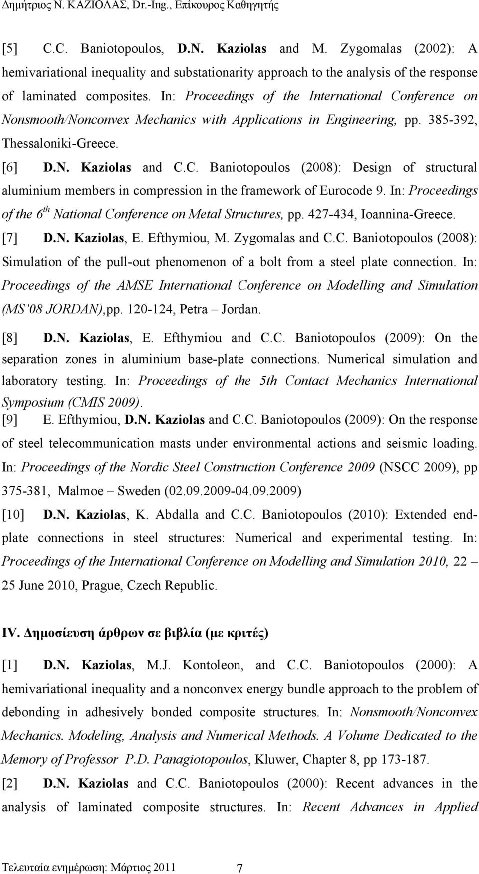 In: Proceedings of the 6 th National Conference on Metal Structures, pp. 427-434, Ioannina-Greece. [7] D.N. Kaziolas, E. Efthymiou, M. Zygomalas and C.C. Baniotopoulos (2008): Simulation of the pull-out phenomenon of a bolt from a steel plate connection.