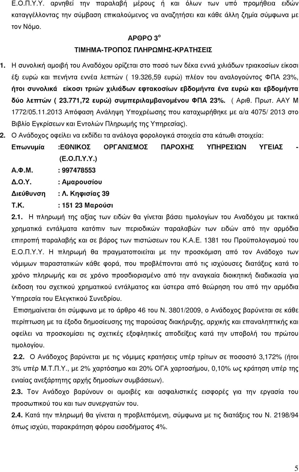 326,59 ευρώ) πλέον του αναλογούντος ΦΠΑ 23%, ήτοι συνολικά είκοσι τριών χιλιάδων εφτακοσίων εβδοµήντα ένα ευρώ και εβδοµήντα δύο λεπτών ( 23.771,72 ευρώ) συµπεριλαµβανοµένου ΦΠΑ 23%. ( Αριθ. Πρωτ.