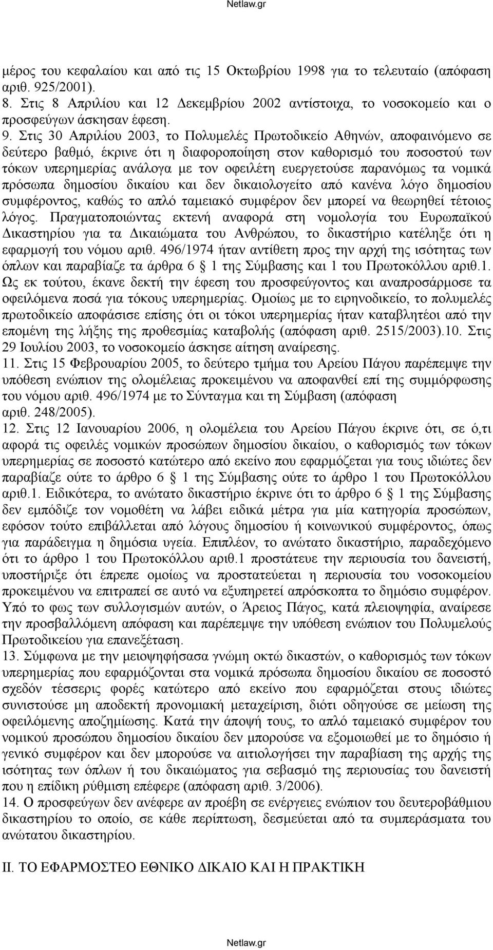 Στις 30 Απριλίου 2003, το Πολυμελές Πρωτοδικείο Αθηνών, αποφαινόμενο σε δεύτερο βαθμό, έκρινε ότι η διαφοροποίηση στον καθορισμό του ποσοστού των τόκων υπερημερίας ανάλογα με τον οφειλέτη ευεργετούσε