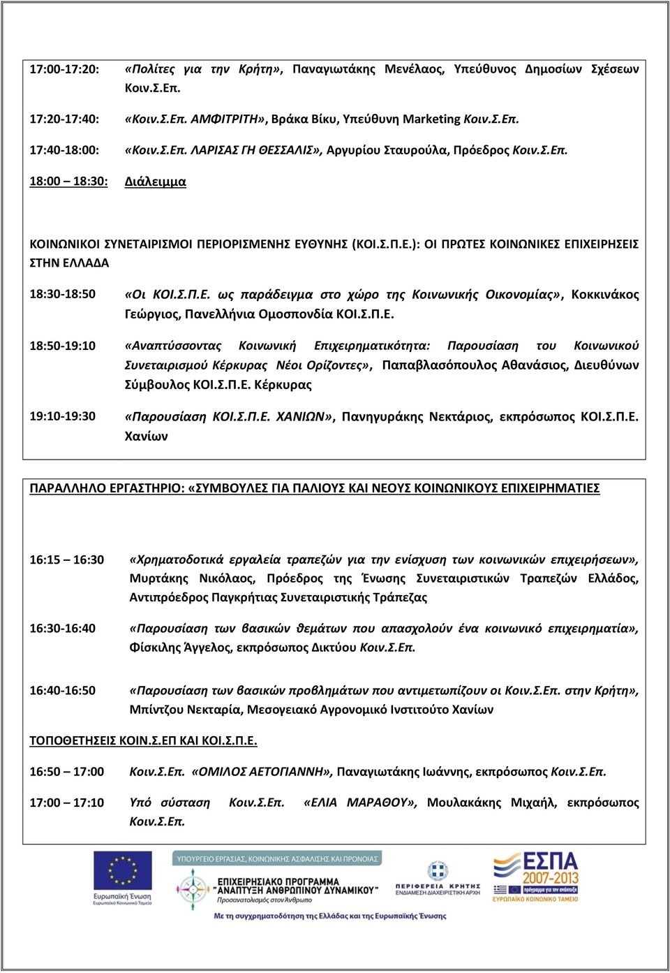 Σ.Π.Ε. 18:50-19:10 «Αναπτύσσοντας Κοινωνική Επιχειρηματικότητα: Παρουσίαση του Κοινωνικού Συνεταιρισμού Κέρκυρας Νέοι Ορίζοντες», Παπαβλασόπουλος Αθανάσιος, Διευθύνων Σύμβουλος ΚΟΙ.Σ.Π.Ε. Κέρκυρας 19:10-19:30 «Παρουσίαση ΚΟΙ.
