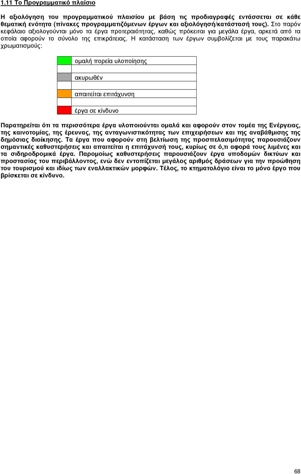 Η κατάσταση των έργων συµβολίζεται µε τους παρακάτω χρωµατισµούς: οµαλή πορεία υλοποίησης ακυρωθέν απαιτείται επιτάχυνση έργα σε κίνδυνο Παρατηρείται ότι τα περισσότερα έργα υλοποιούνται οµαλά και