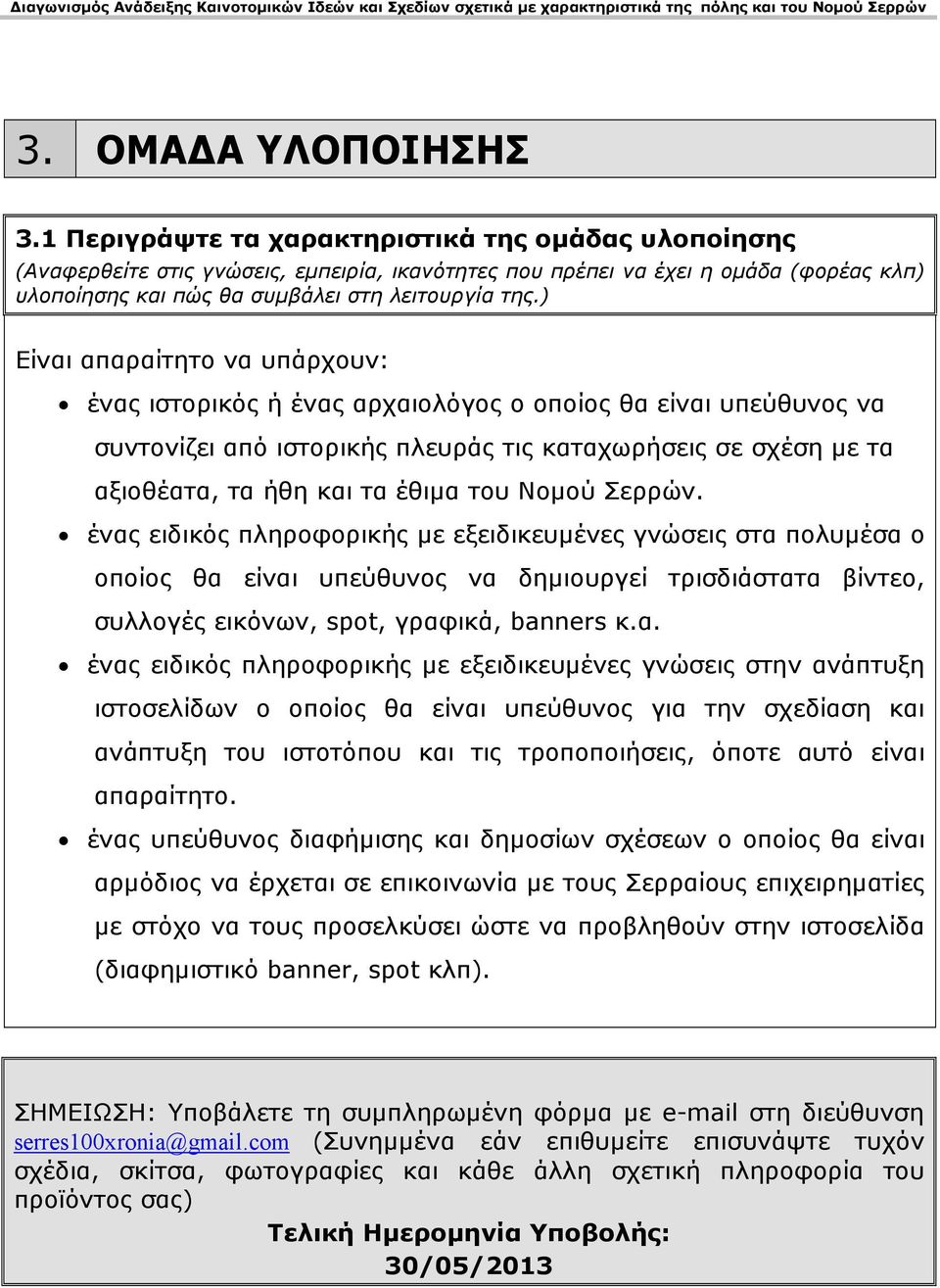 ) Είναι απαραίτητο να υπάρχουν: ένας ιστορικός ή ένας αρχαιολόγος ο οποίος θα είναι υπεύθυνος να συντονίζει από ιστορικής πλευράς τις καταχωρήσεις σε σχέση µε τα αξιοθέατα, τα ήθη και τα έθιµα του