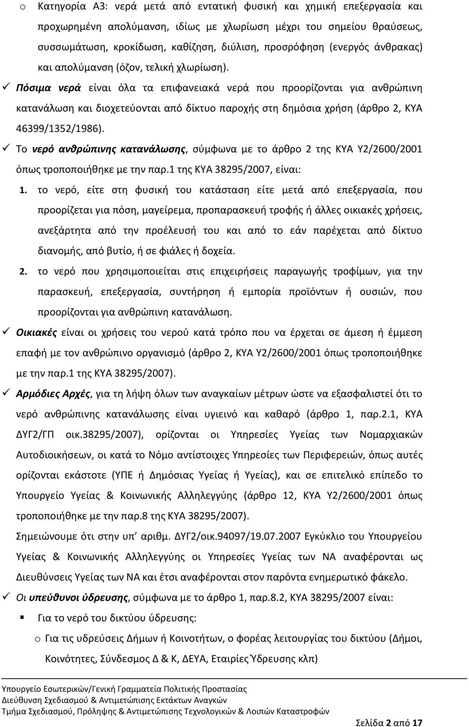 Πόςιμα νερά είναι όλα τα επιφανειακά νερά που προορίηονται για ανκρϊπινθ κατανάλωςθ και διοχετεφονται από δίκτυο παροχισ ςτθ δθμόςια χριςθ (άρκρο 2, ΚΥΑ 46399/1352/1986).