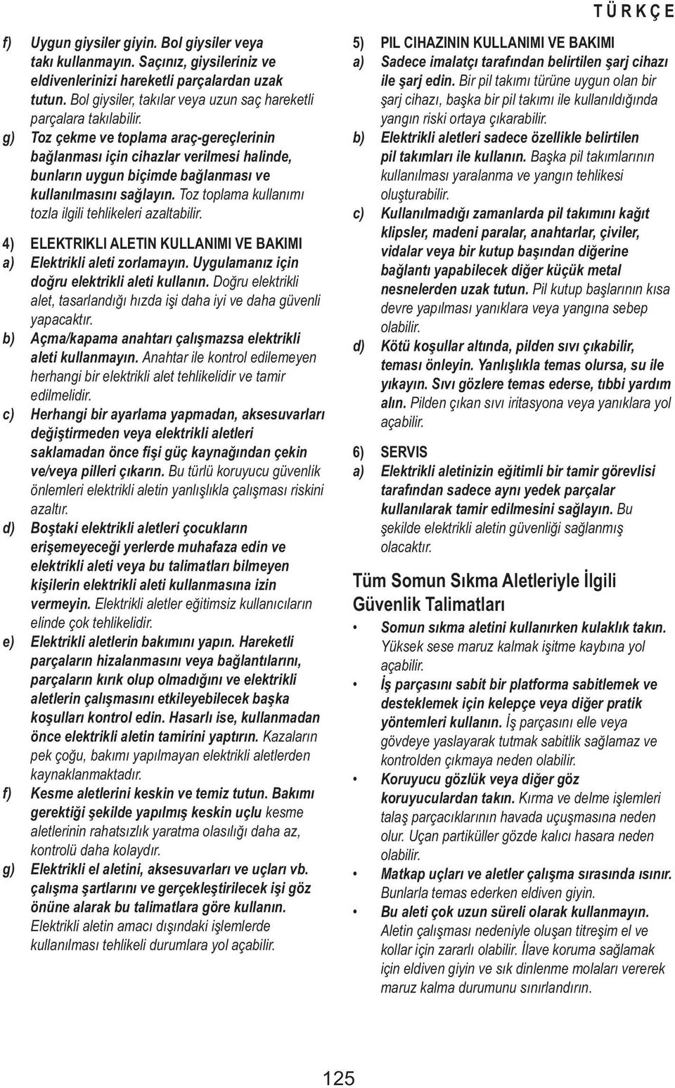 g) Toz çekme ve toplama araç-gereçlerinin bağlanması için cihazlar verilmesi halinde, bunların uygun biçimde bağlanması ve kullanılmasını sağlayın.