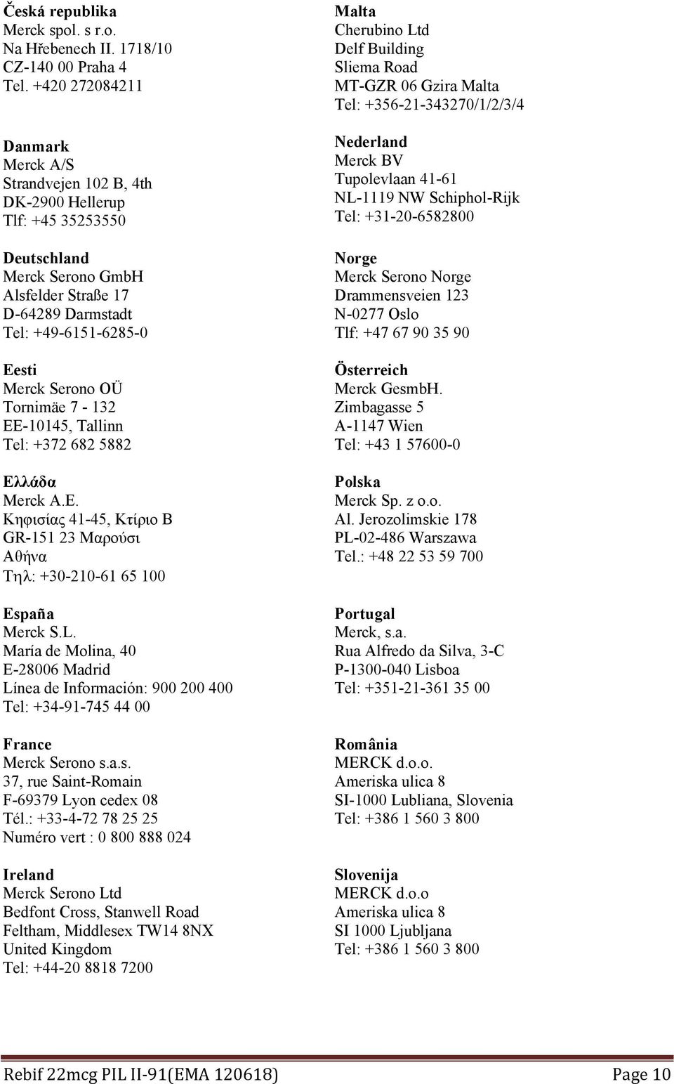 OÜ Tornimäe 7-132 EE-10145, Tallinn Tel: +372 682 5882 Ελλάδα Merck A.E. Κηφισίας 41-45, Κτίριο Β GR-151 23 Μαρούσι Αθήνα T: +30-210-61 65 100 España Merck S.L.
