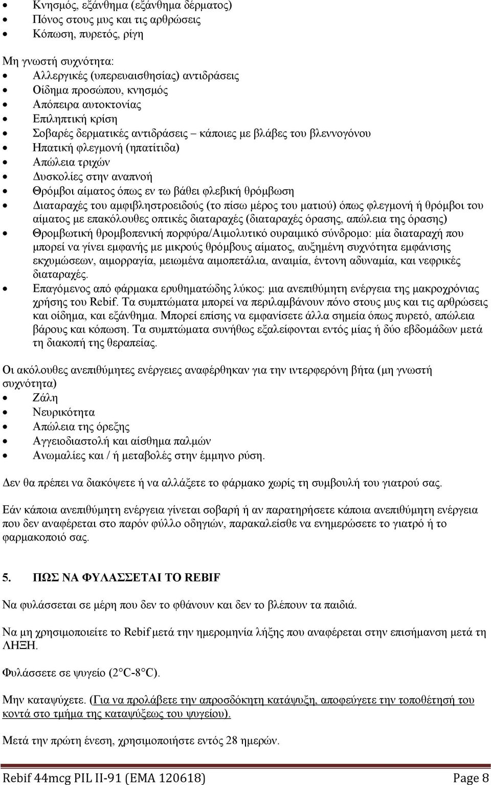 φλεβική θρόμβωση Διαταραχές του αμφιβληστροειδούς (το πίσω μέρος του ματιού) όπως φλεγμονή ή θρόμβοι του αίματος με επακόλουθες οπτικές διαταραχές (διαταραχές όρασης, απώλεια της όρασης) Θρομβωτική