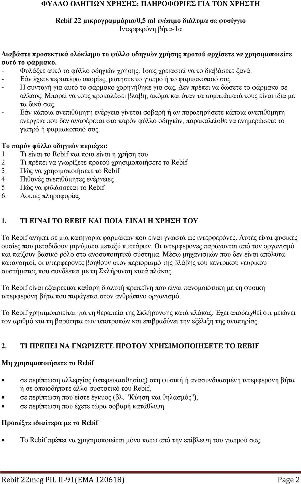 - Η συνταγή για αυτό το φάρμακο χορηγήθηκε για σας. Δεν πρέπει να δώσετε το φάρμακο σε άλλους. Μπορεί να τους προκαλέσει βλάβη, ακόμα και όταν τα συμπτώματά τους είναι ίδια με τα δικά σας.