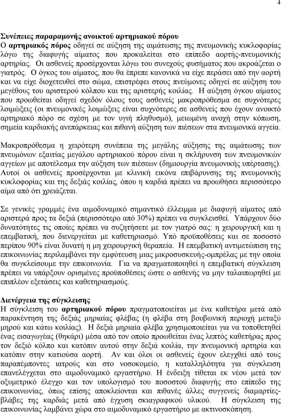 Ο όγκος του αίµατος, που θα έπρεπε κανονικά να είχε περάσει από την αορτή και να είχε διοχετευθεί στο σώµα, επιστρέφει στους πνεύµονες οδηγεί σε αύξηση του µεγέθους του αριστερού κόλπου και της