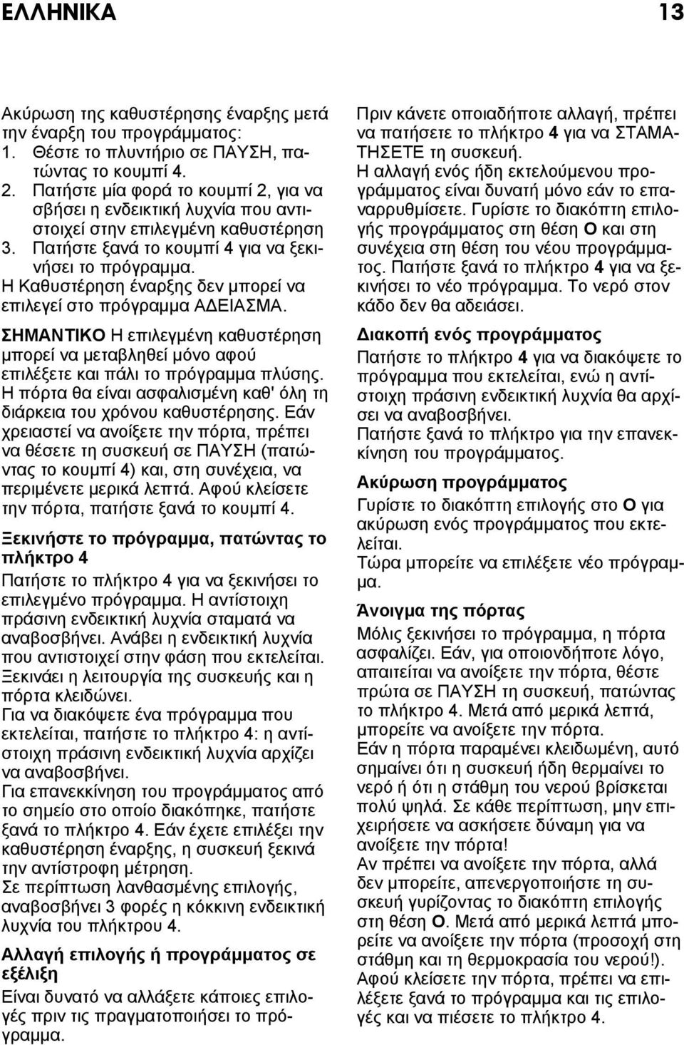 Η Καθυστέρηση έναρξης δεν μπορεί να επιλεγεί στο πρόγραμμα ΑΔΕΙΑΣΜΑ. ΣΗΜΑΝΤΙΚΟ Η επιλεγμένη καθυστέρηση μπορεί να μεταβληθεί μόνο αφού επιλέξετε και πάλι το πρόγραμμα πλύσης.