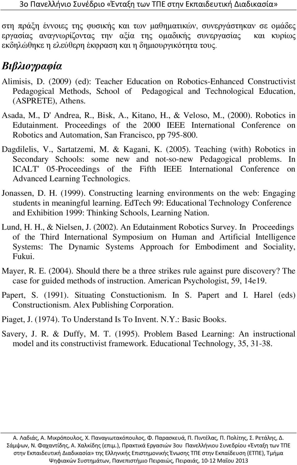 , D' Andrea, R., Bisk, A., Kitano, H., & Veloso, M., (2000). Robotics in Edutainment. Proceedings of the 2000 IEEE International Conference on Robotics and Automation, San Francisco, pp 795-800.