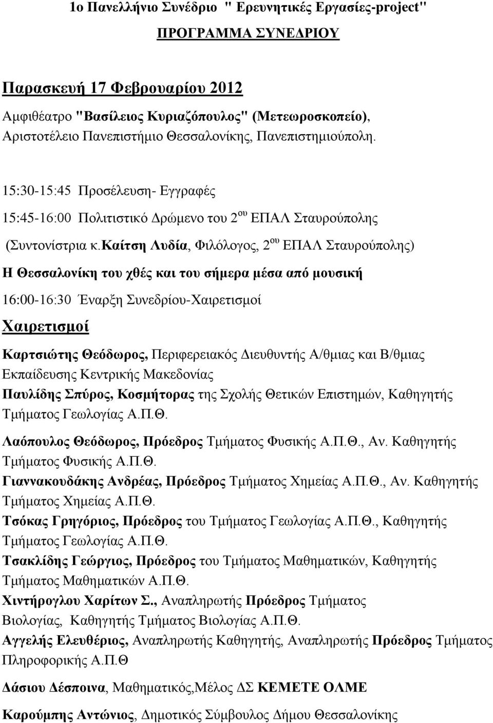 καίηζε Λπδία, Φηιόινγνο, 2 νπ ΔΠΑΛ ηαπξνύπνιεο) Ζ Θεζζαινλίθε ηνπ ρζέο θαη ηνπ ζήκεξα κέζα από κνπζηθή 16:00-16:30 Έλαξμε πλεδξίνπ-υαηξεηηζκνί Υαηξεηηζκνί Καξηζηώηεο Θεόδσξνο, Πεξηθεξεηαθόο