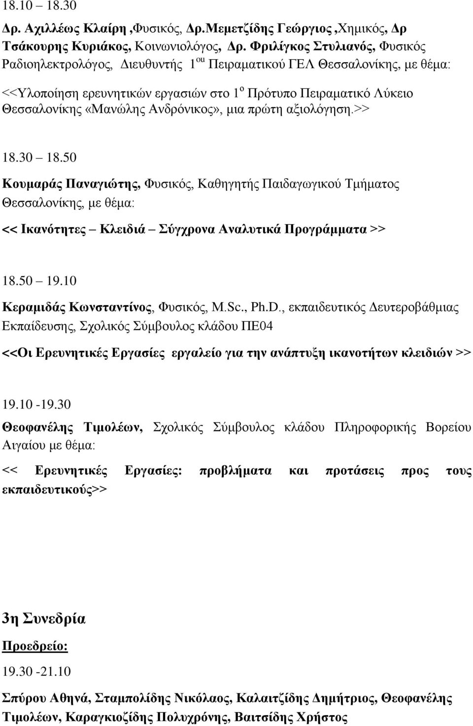 κηα πξώηε αμηνιόγεζε.>> 18.30 18.50 Kνπκαξάο Παλαγηώηεο, Φπζηθόο, Καζεγεηήο Παηδαγσγηθνύ Σκήκαηνο Θεζζαινλίθεο, κε << Iθαλόηεηεο Κιεηδηά ύγρξνλα Αλαιπηηθά Πξνγξάκκαηα >> 18.50 19.