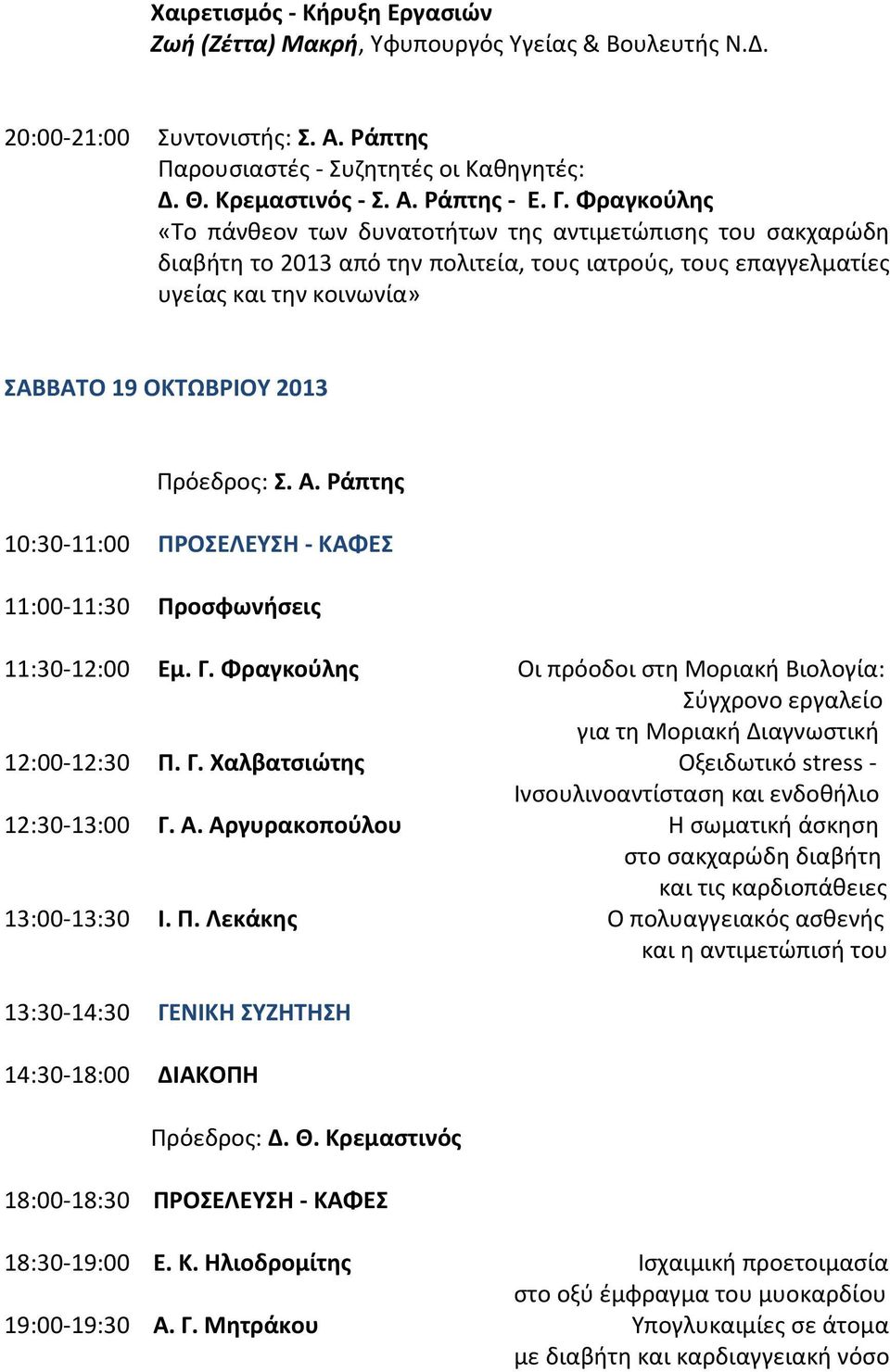 Πρόεδρος: Σ. Α. Ράπτης 10:30-11:00 ΠΡΟΣΕΛΕΥΣΗ - ΚΑΦΕΣ 11:00-11:30 Προσφωνήσεις 11:30-12:00 Εμ. Γ.