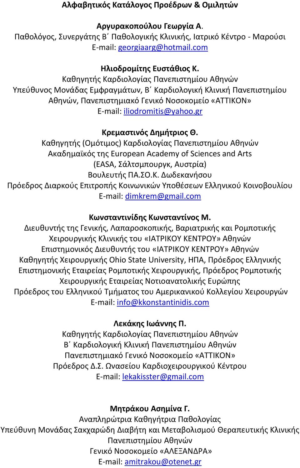 gr Κρεμαστινός Δημήτριος Θ. Καθηγητής (Ομότιμος) Καρδιολογίας Πανεπιστημίου Αθηνών Ακαδημαϊκός της European Academy of Sciences and Arts (EASA, Σάλτσμπουργκ, Αυστρία) Βουλευτής ΠΑ.ΣΟ.Κ. Δωδεκανήσου Πρόεδρος Διαρκούς Επιτροπής Κοινωνικών Υποθέσεων Ελληνικού Κοινοβουλίου E-mail: dimkrem@gmail.