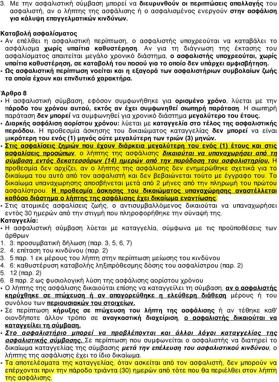 Αν για τη διάγνωση της έκτασης του ασφαλίσματος απαιτείται μεγάλο χρονικό διάστημα, ο ασφαλιστής υποχρεούται, χωρίς υπαίτια καθυστέρηση, σε καταβολή του ποσού για το οποίο δεν υπάρχει αμφισβήτηση.